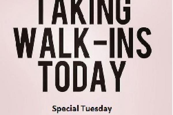 Special Tuesday Walk-ins 1pm - 4pm Special Tuesday Walk-ins 1pm - 4pm